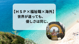 【HSP×福祉職×海外】優しさは世界共通語だと思う