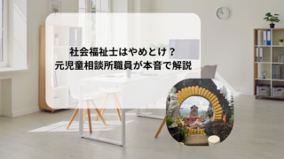 社会福祉士はやめとけ？元児童相談所職員がメリット・デメリットを本音で解説